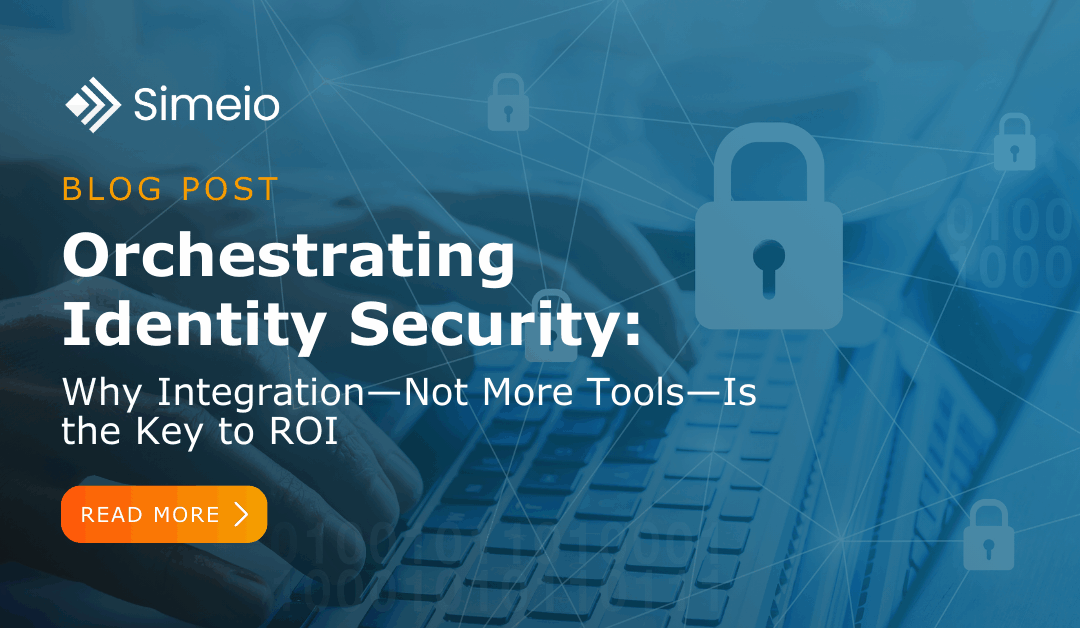 Orchestrating Identity Security: Why Integration—Not More Tools—Is the Key to ROI